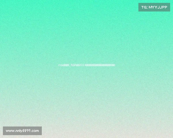 nba赛事分布_NBA赛事2024赛季深度解析球队表现与季后赛预测分析报告